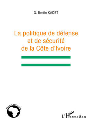 cover image of La politique de défense et de sécurité de la Côte d'Ivoire